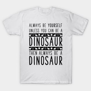 Always be a Dinosaur. T-Shirt